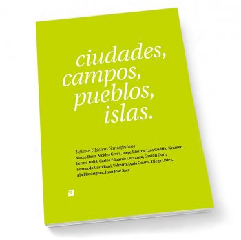 Ciudades, Campos, Pueblos, Islas. Relatos clásicos santafesinos