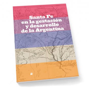 Santa Fe en la gestación y el desarrollo de la Argentina