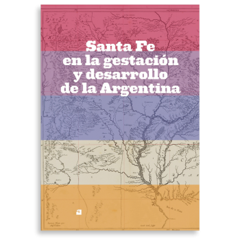 Santa Fe en la gestación y el desarrollo de la Argentina