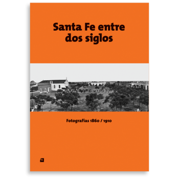 Santa Fe entre dos siglos: fotografías 1860/1910